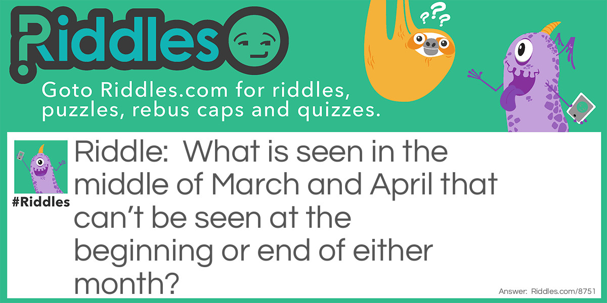 What is seen in the middle of March and April that can't be seen at the beginning or end of either month?