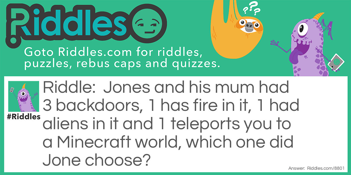 Jones and his mum had 3 backdoors, 1 has fire in it, 1 had aliens in it and 1 teleports you to a Minecraft world, which one did Jone choose?