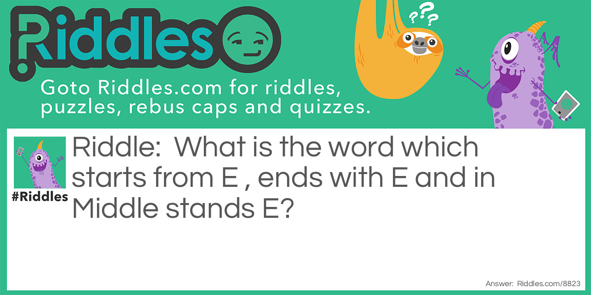 What is the word which starts from E , ends with E and in Middle stands E?