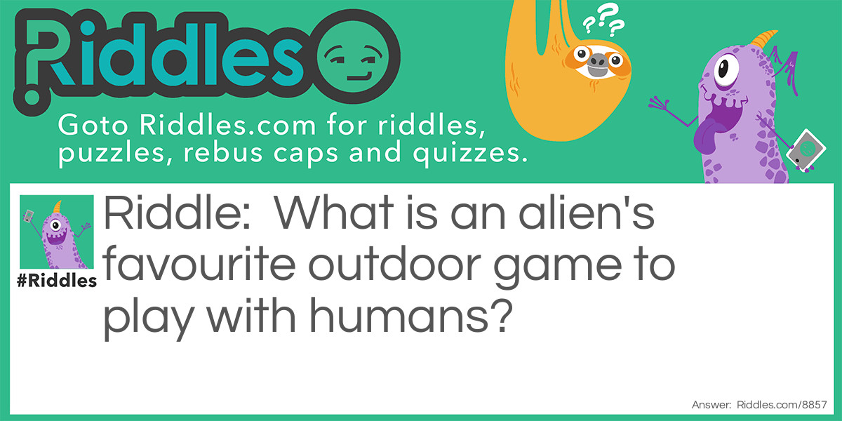 Riddle: What is an alien's favorite outdoor game to play with humans? Answer: Flying disc.