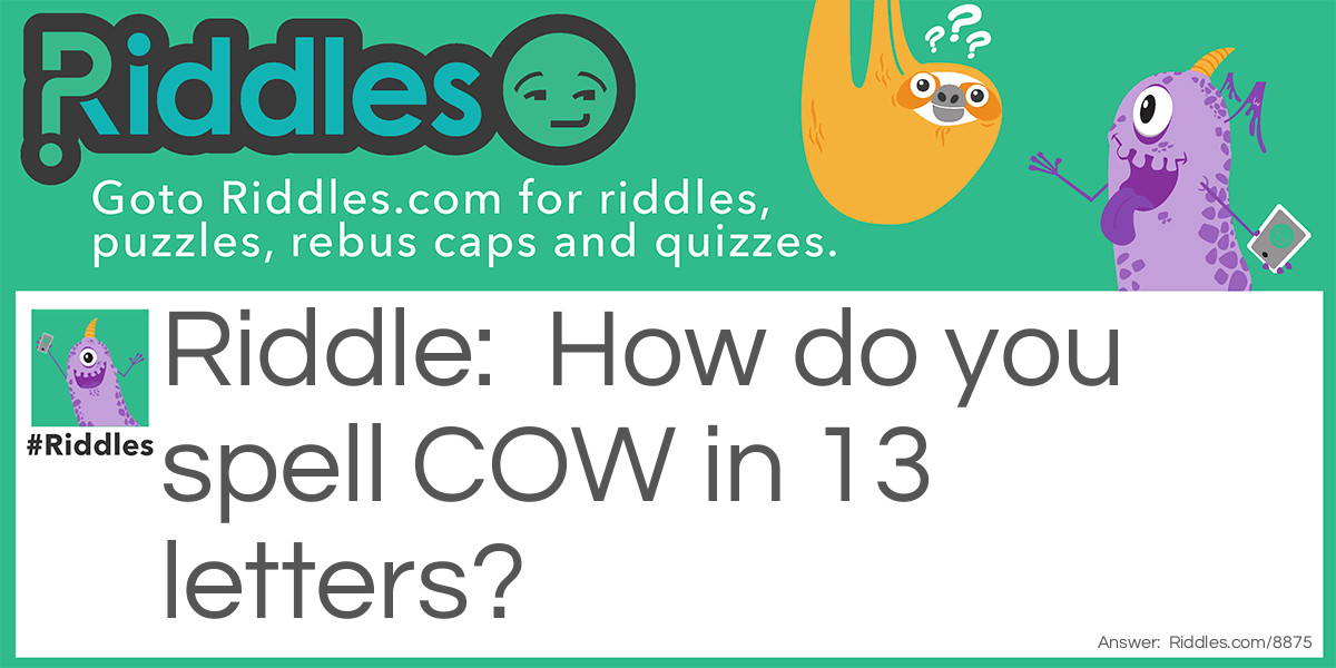How do you spell COW in 13 letters?