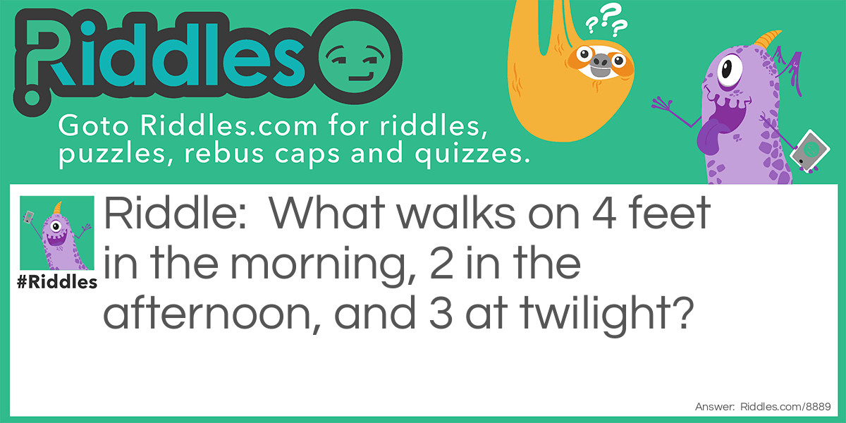 What walks on 4 feet in the morning, 2 in the afternoon, and 3 at twilight?