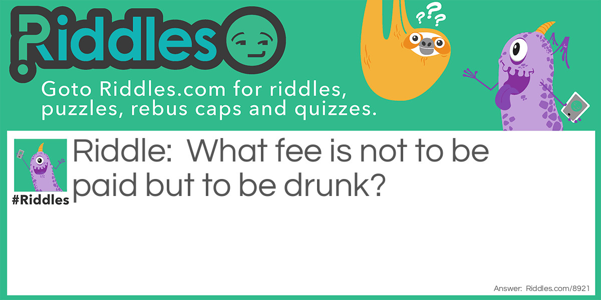 What fee is not to be paid but to be drunk?