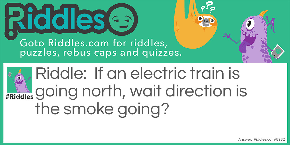 If an electric train is going north, wait direction is the smoke going?