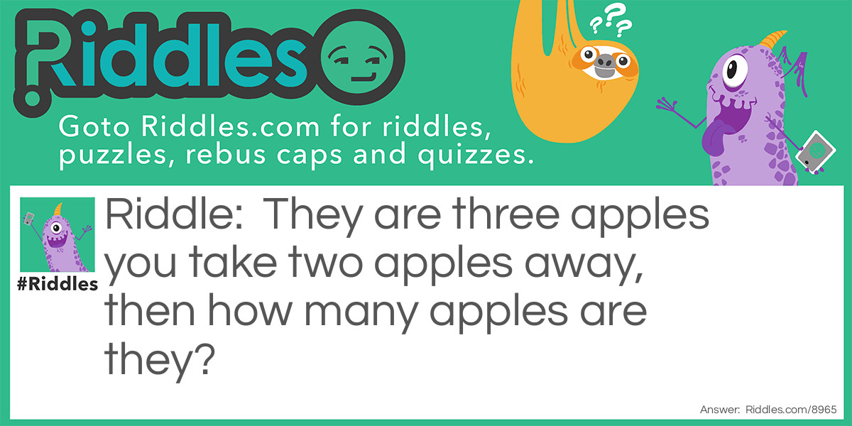 They are three apples you take two apples away, then how many apples are they?