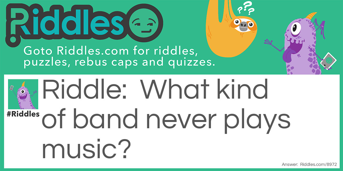 A Band That Never Plays Music Riddle Meme.