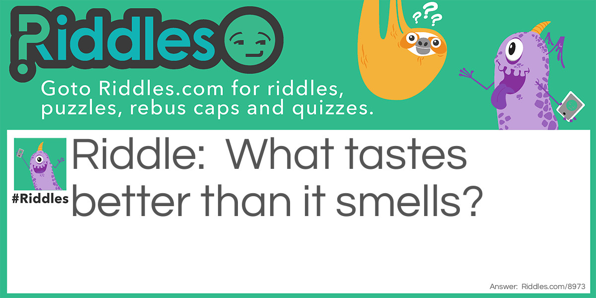 What tastes better than it smells?