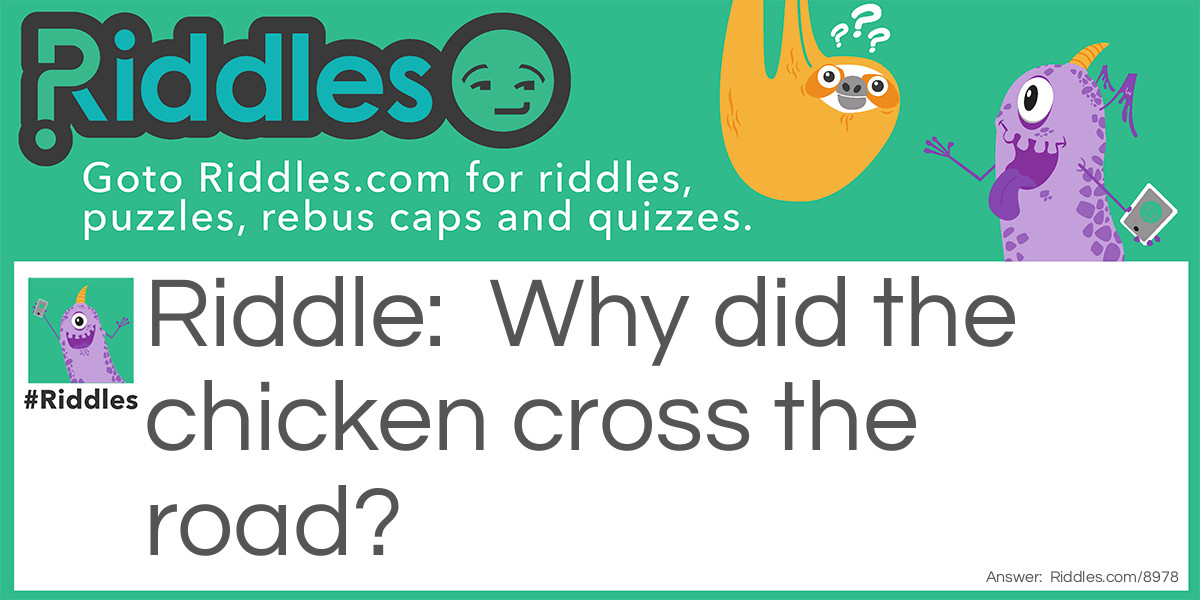 Why did the chicken cross the road?