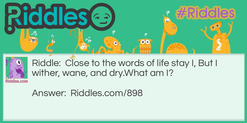 Close to the words of life stay I, But I wither, wane, and dry.
What am I?