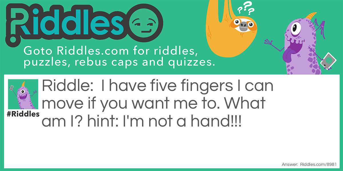 I have five fingers I can move if you want me to. What am I? hint: I'm not a hand!!!
