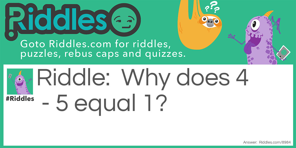Why does 4 - 5 equal 1? Riddle Meme.