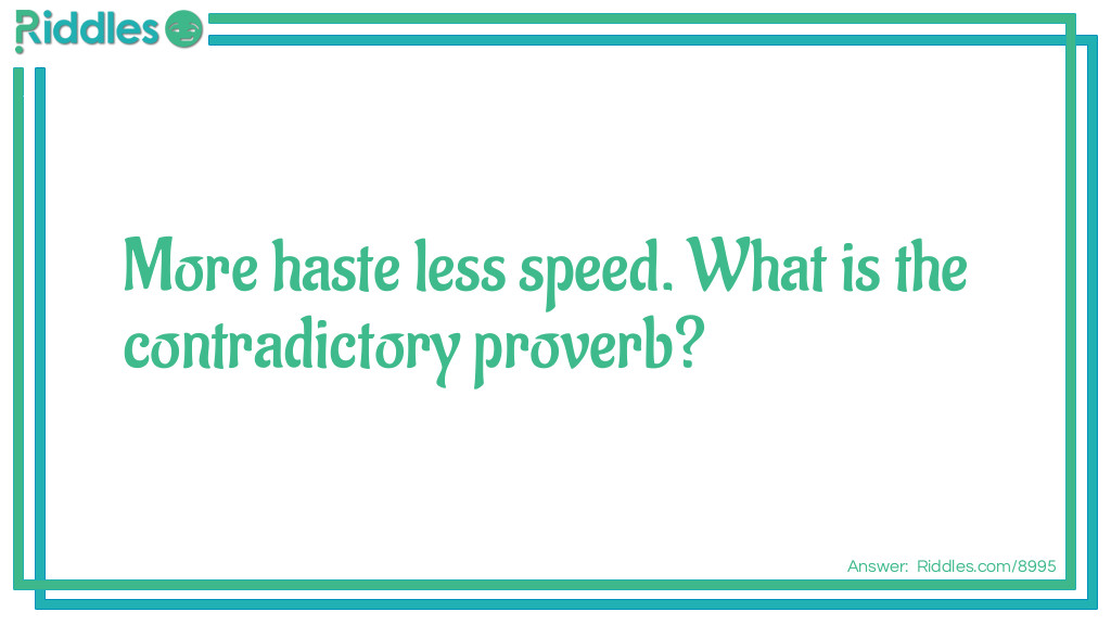 Riddle: More haste less speed. What is the contradictory proverb? Answer: Time waits for no man.