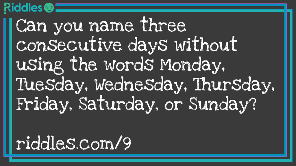 Click to see riddle Can you name three consecutive days without using the words Monday answer.