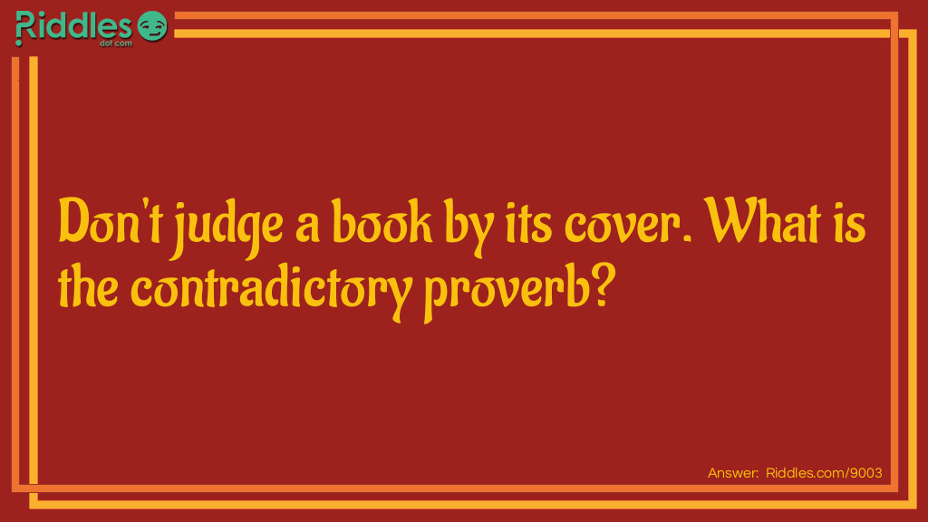 Don't judge a book by its cover. What is the contradictory proverb?
