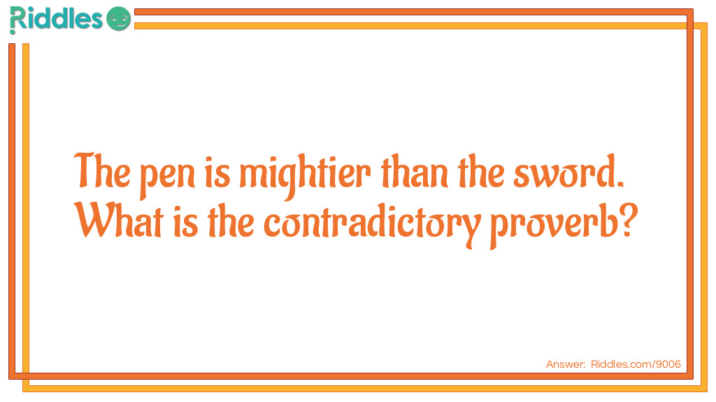 The pen is mightier than the sword. What is the contradictory proverb?