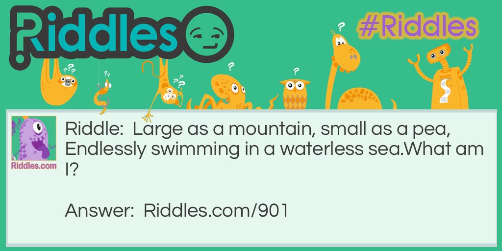 Riddle: Large as a mountain, small as a pea, Endlessly swimming in a waterless sea.
What am I? Answer: Asteroids!