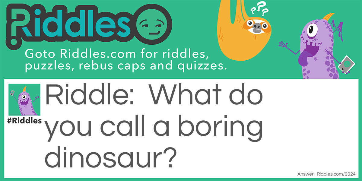 What do you call a boring dinosaur?