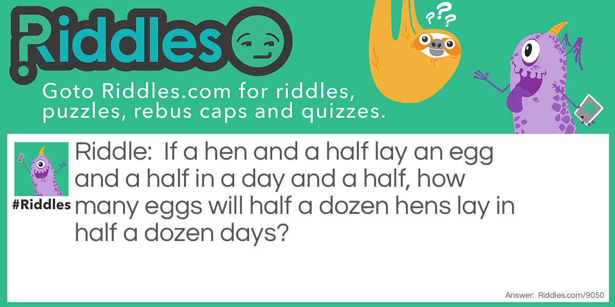 If a hen and a half lay an egg and a half in a day and a half, how many eggs will half a dozen hens lay in half a dozen days?