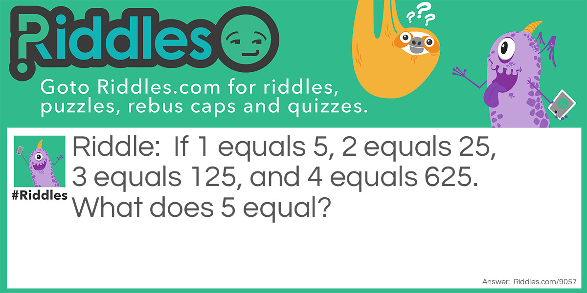 If 1 equals 5, 2 equals 25, 3 equals 125, and 4 equals 625. What does 5 equal?