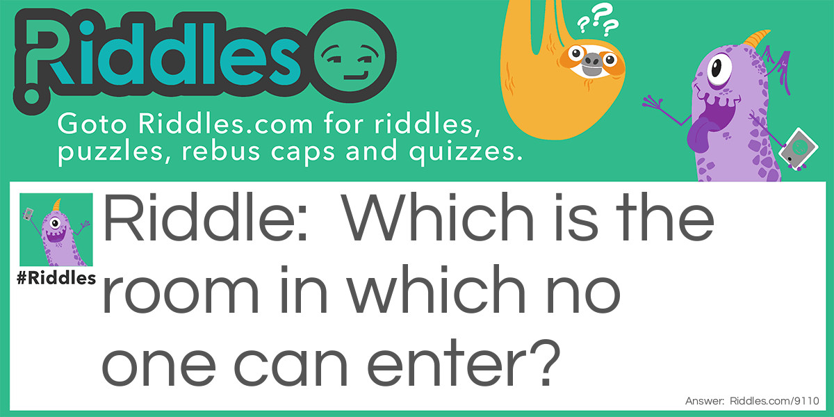 Which is the room in which no one can enter?