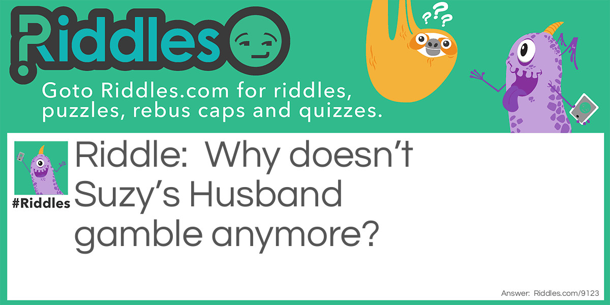 Why doesn't Suzy's Husband gamble anymore?