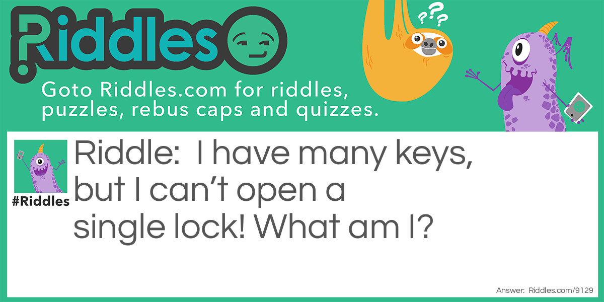 I have many keys, but I can't open a single lock! What am I?