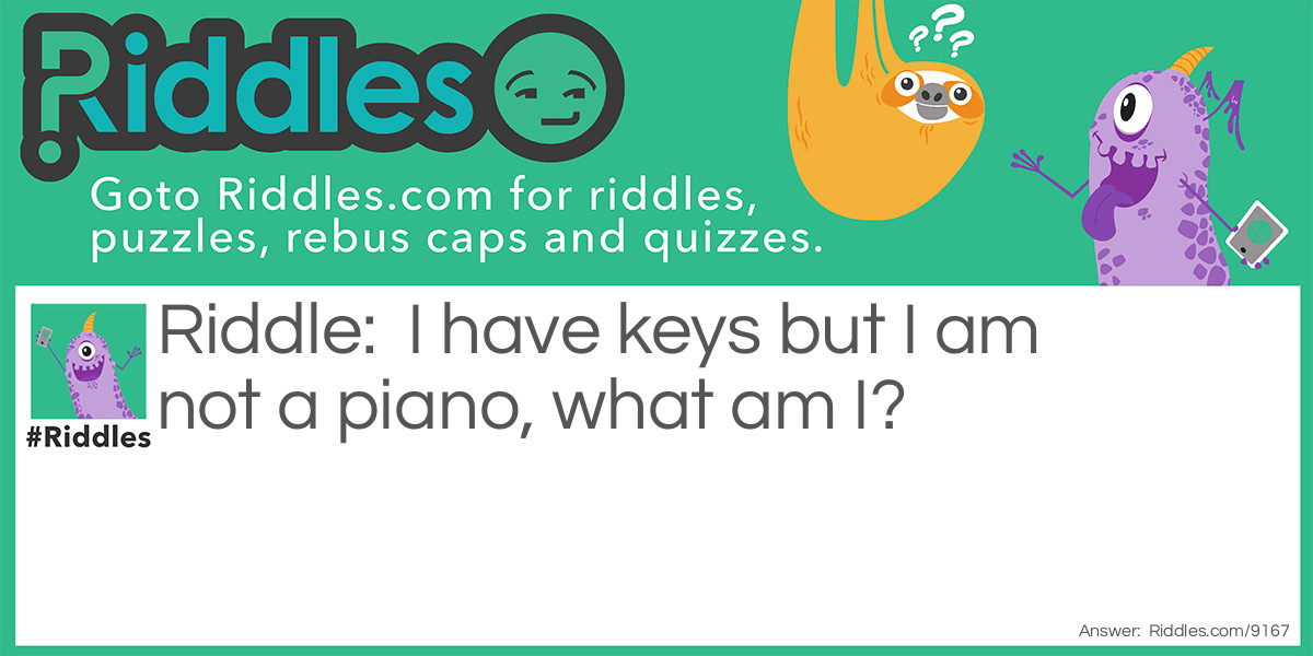 I have keys but I am not a piano, what am I?