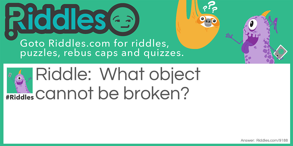 What object cannot be broken?