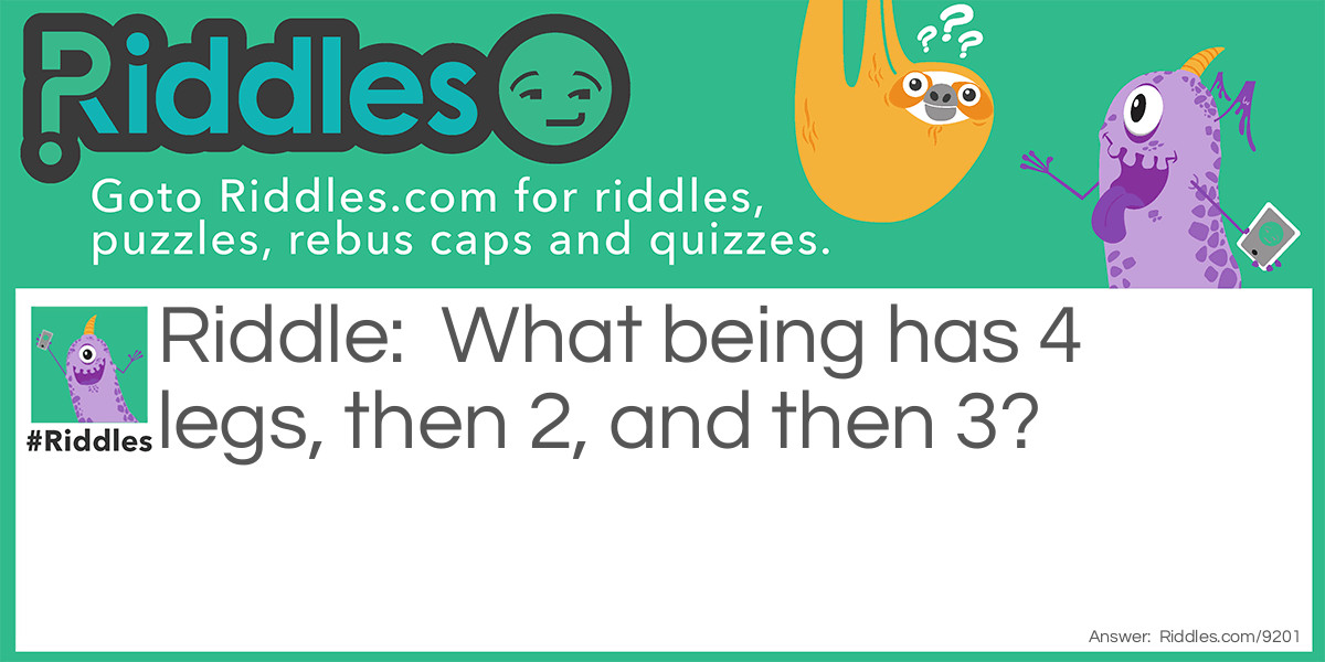 What being has 4 legs, then 2, and then 3?