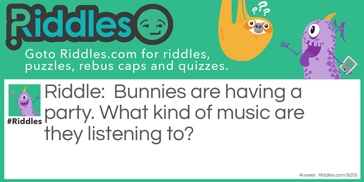Bunnies are having a party. What kind of music are they listening to?