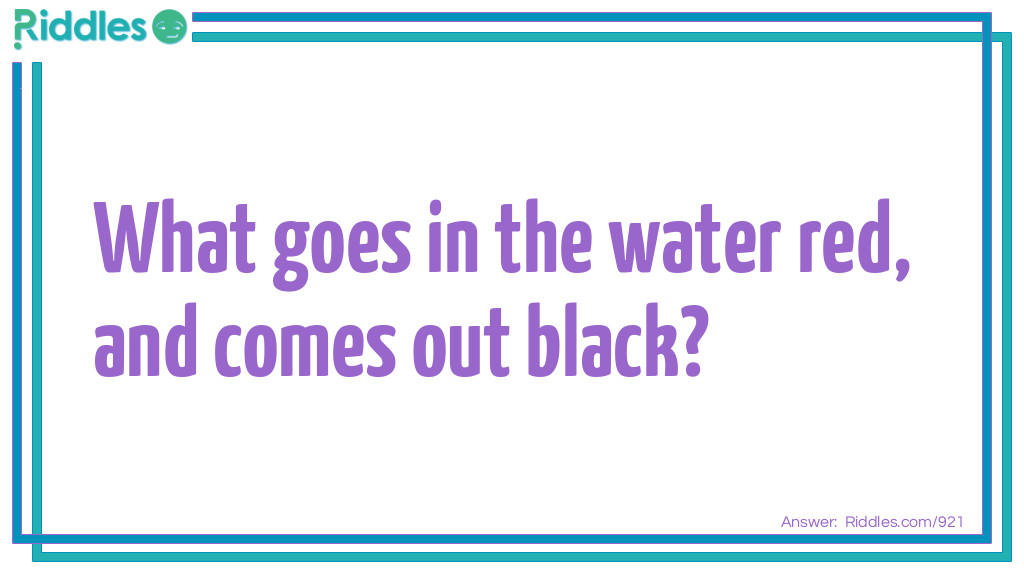 What goes in the water red, and comes out black? Riddle Meme.