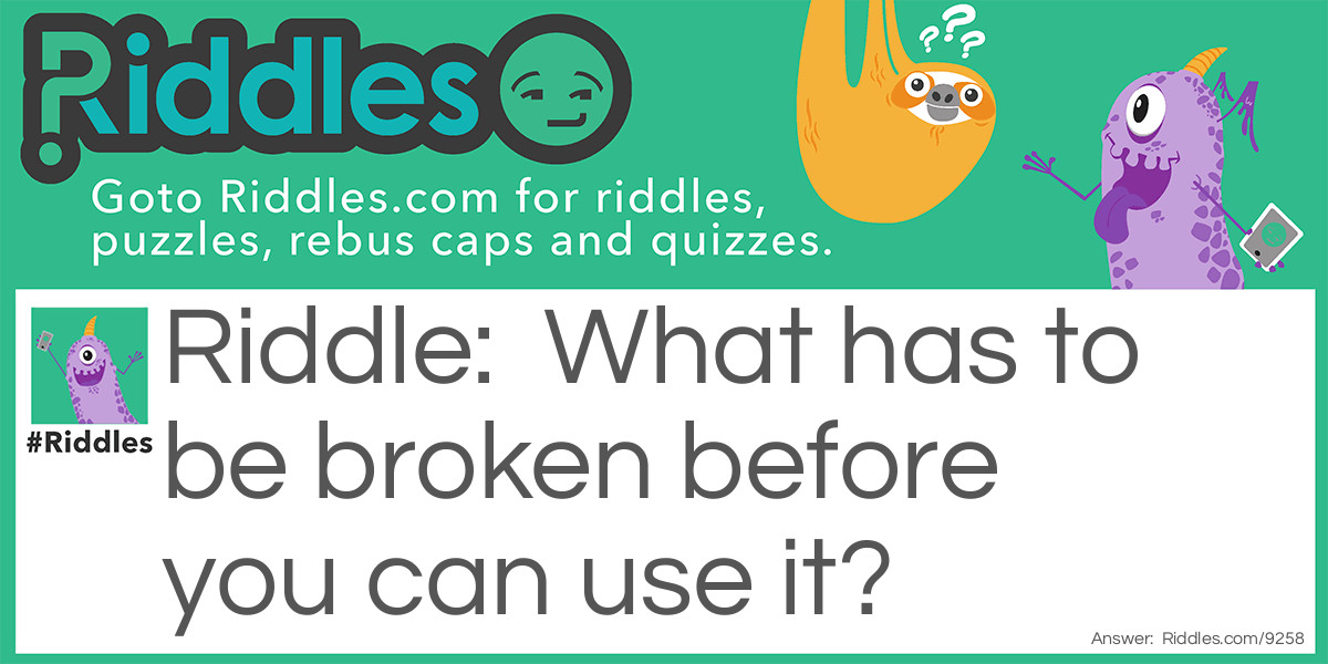 What has to be broken before you can use it Riddle Meme.