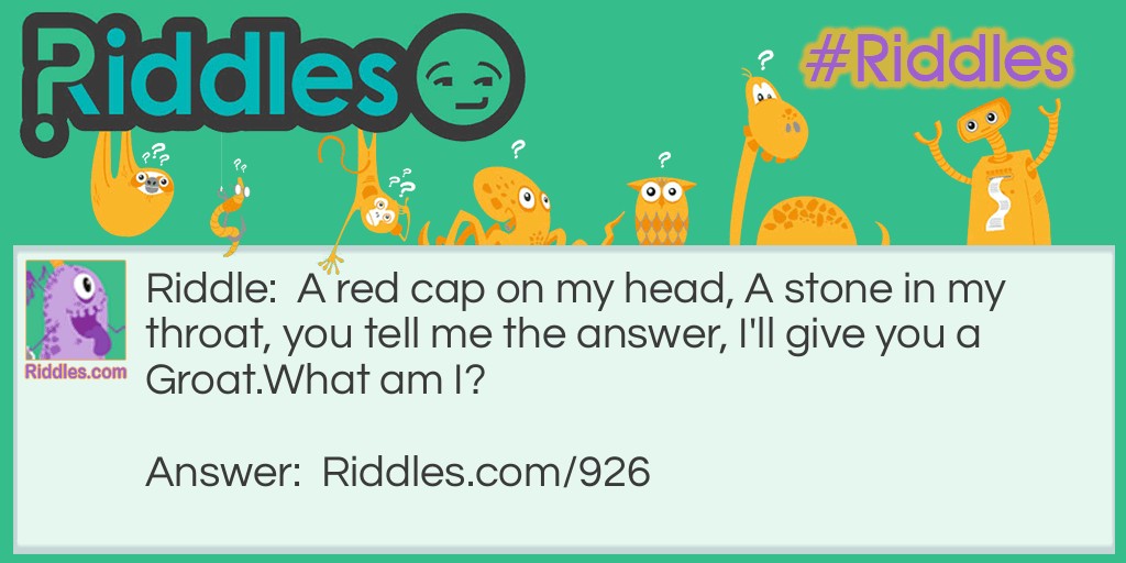 Riddle: A red cap on my head, A stone in my throat, you tell me the answer, I'll give you a Groat.
What am I? Answer: I am a cherry.