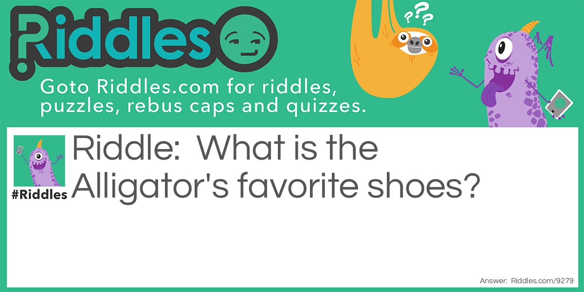 What are the Alligator's favorite shoes Riddle Meme.