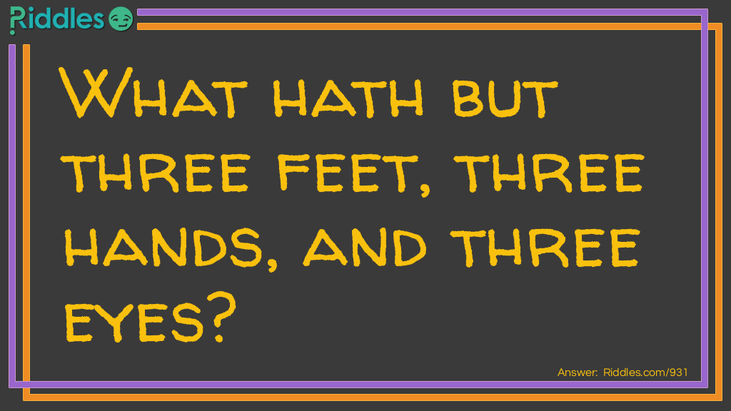 What hath but three feet, three hands, and three eyes?
