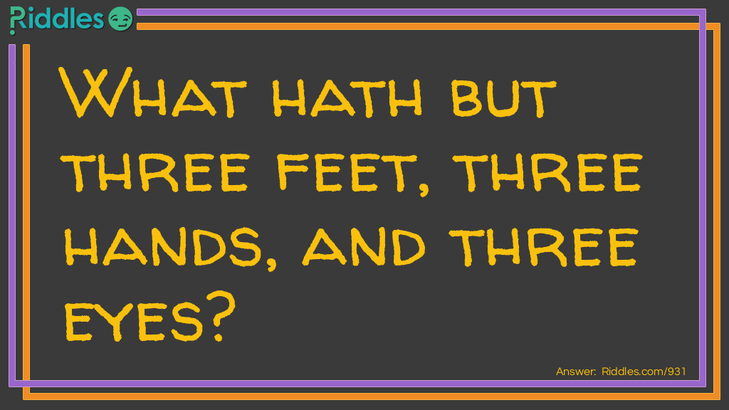 Click to see riddle Three feet, hands and eyes  answer.