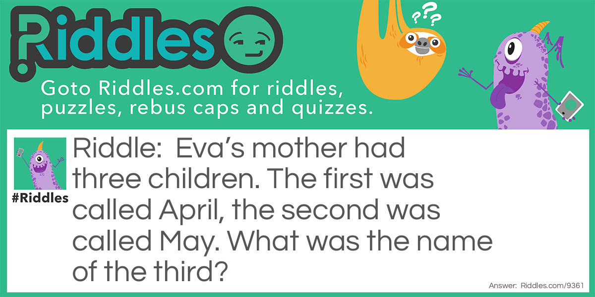 Eva's mother had three children. The first was called April, the second was called May. What was the name of the third?