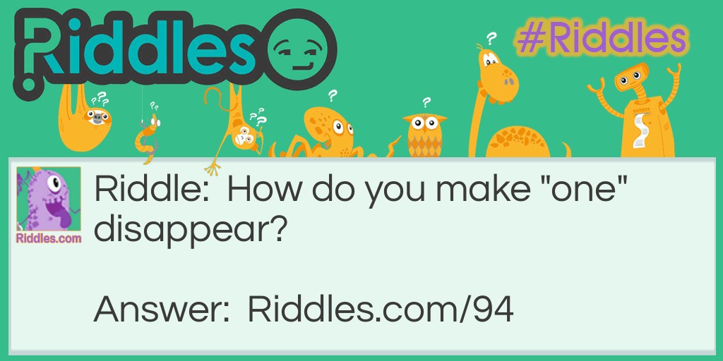 Riddle: How do you make "one" disappear? Answer: Add a "g" and your Gone !