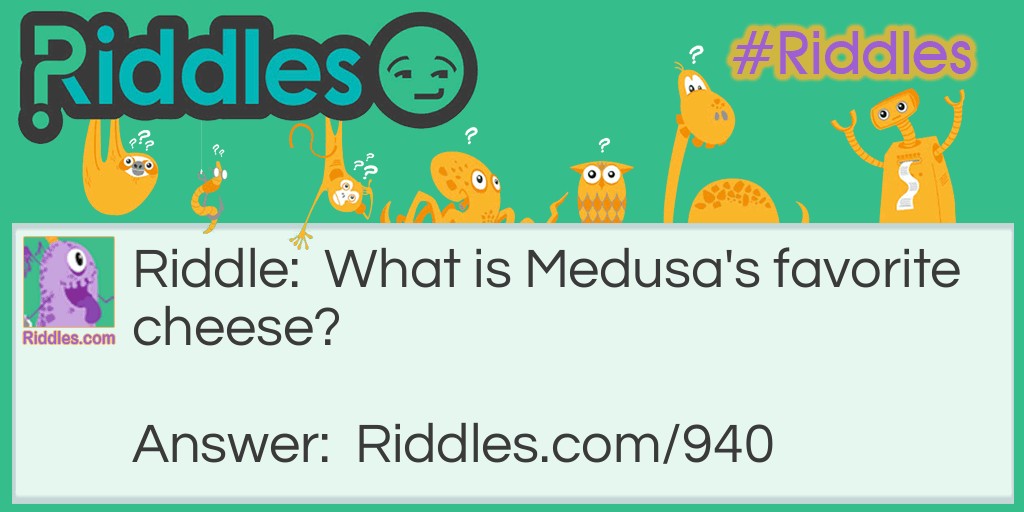 What is Medusa's favorite cheese?