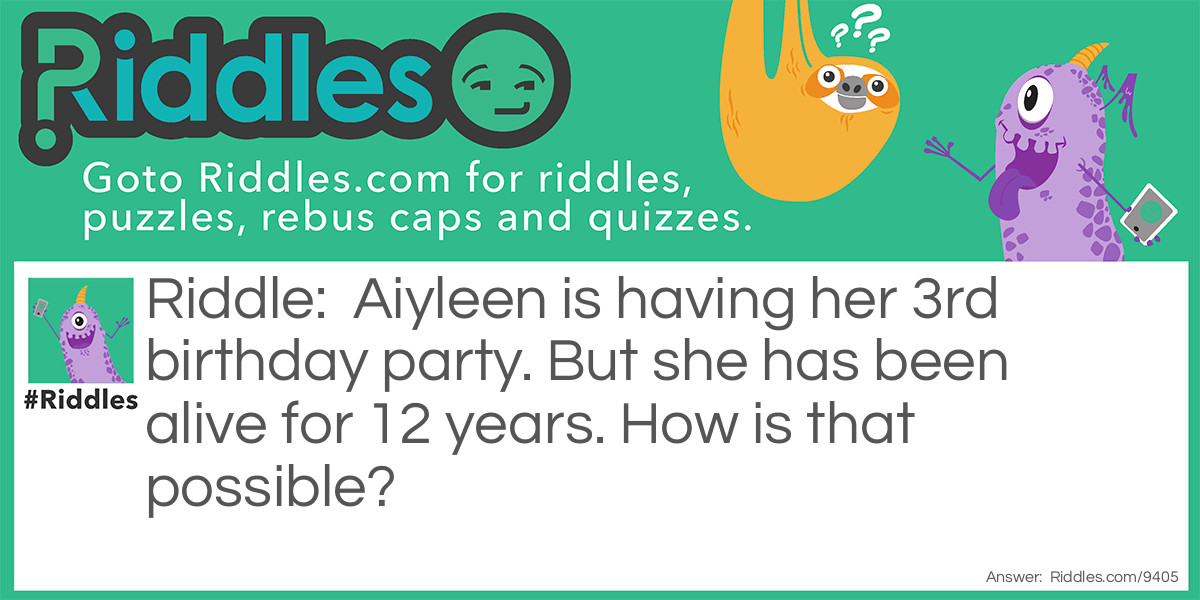Aiyleen is having her 3rd birthday party. But she has been alive for 12 years. How is that possible?