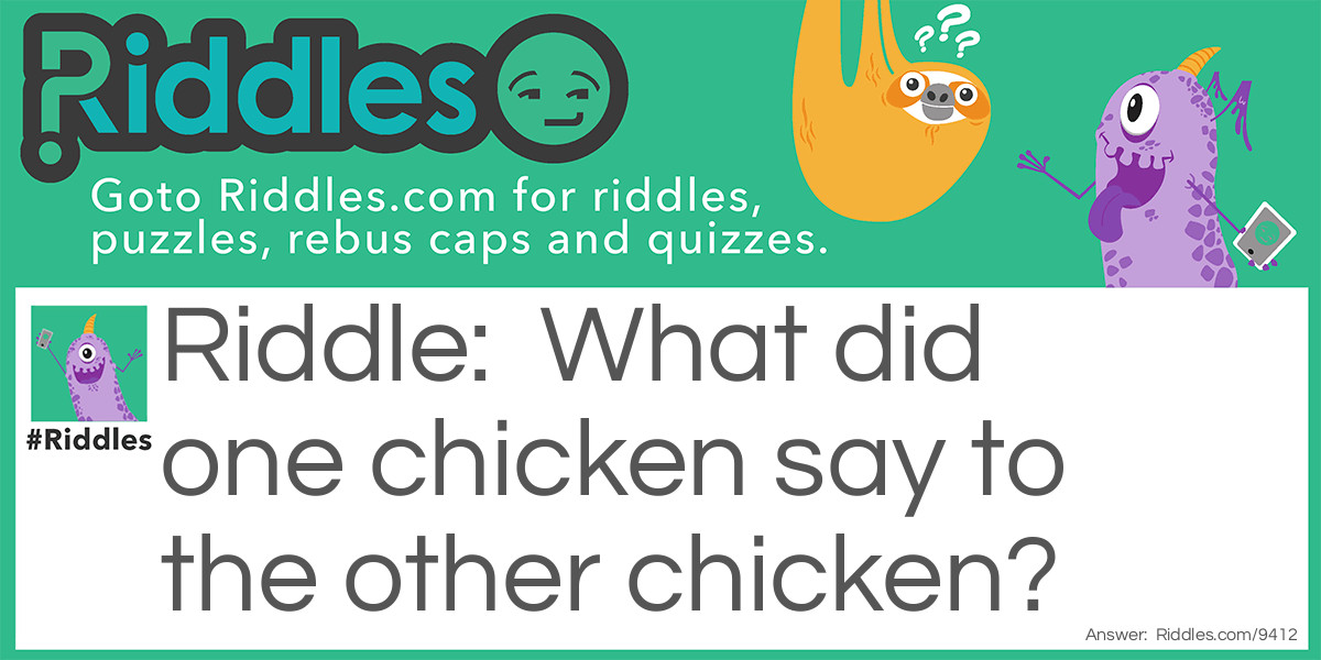 What did one chicken say to the other chicken?