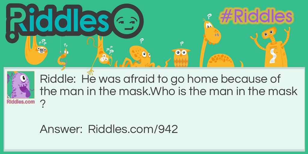 He was afraid to go home because of the man in the mask.
Who is the man in the mask?