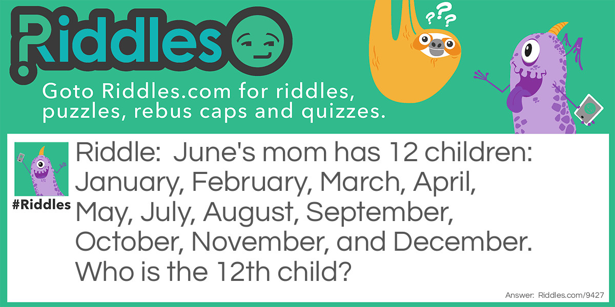 June's mom has 12 children: January, February, March, April, May, July, August, September, October, November, and December. Who is the 12th child?