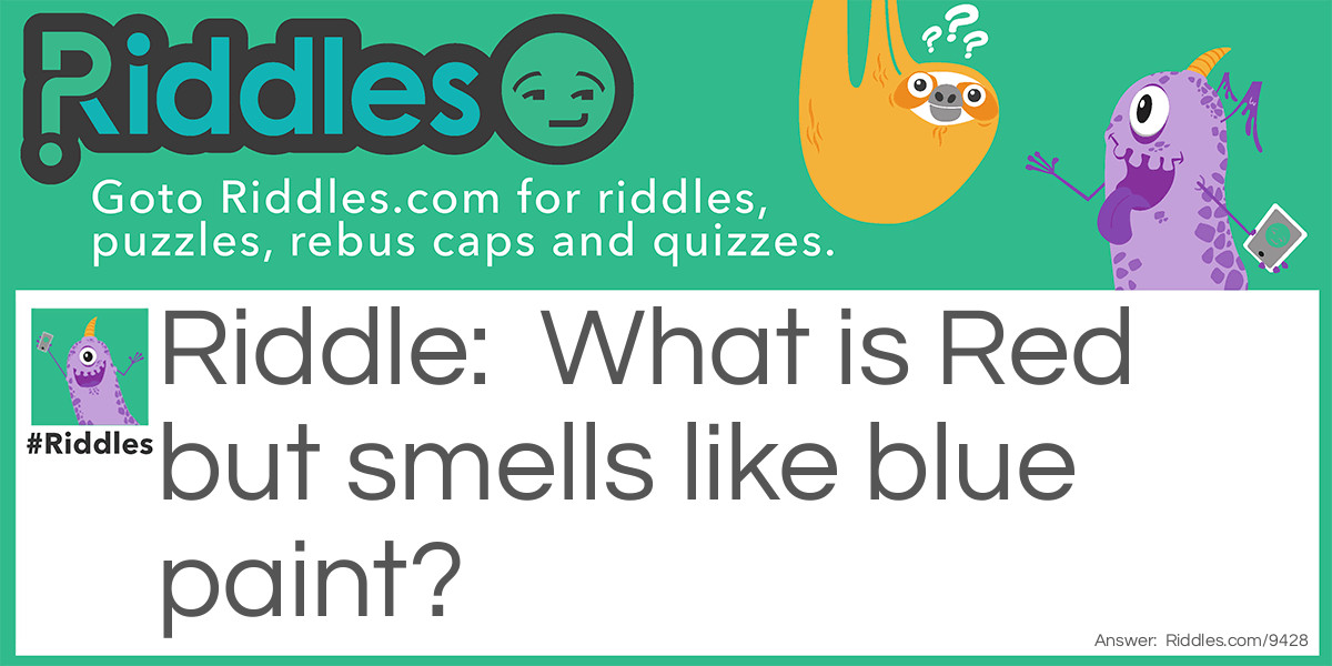 What is Red but smells like blue paint?