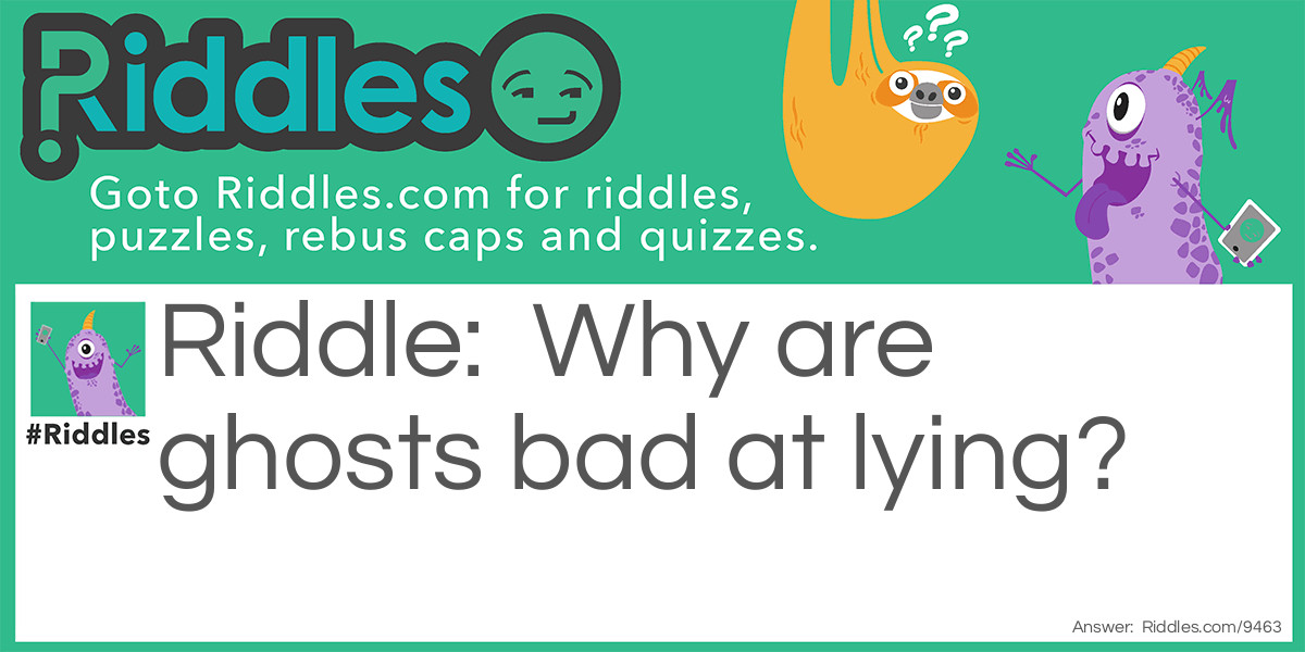 Why are ghosts bad at lying? Riddle Meme.
