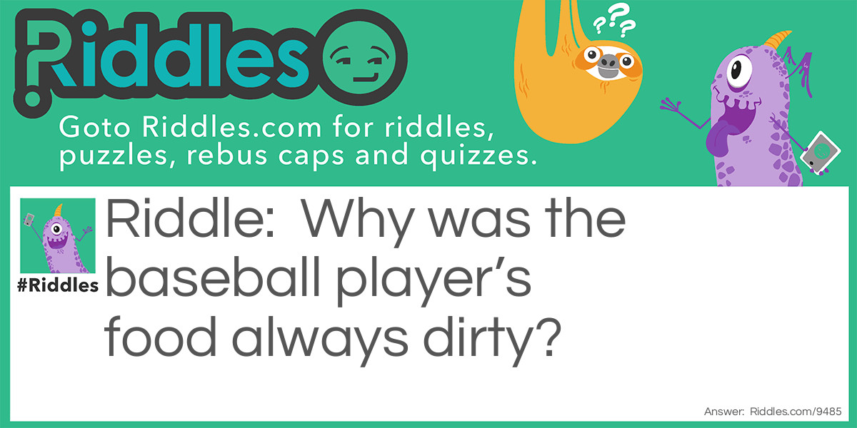 Why was the baseball player's food always dirty?