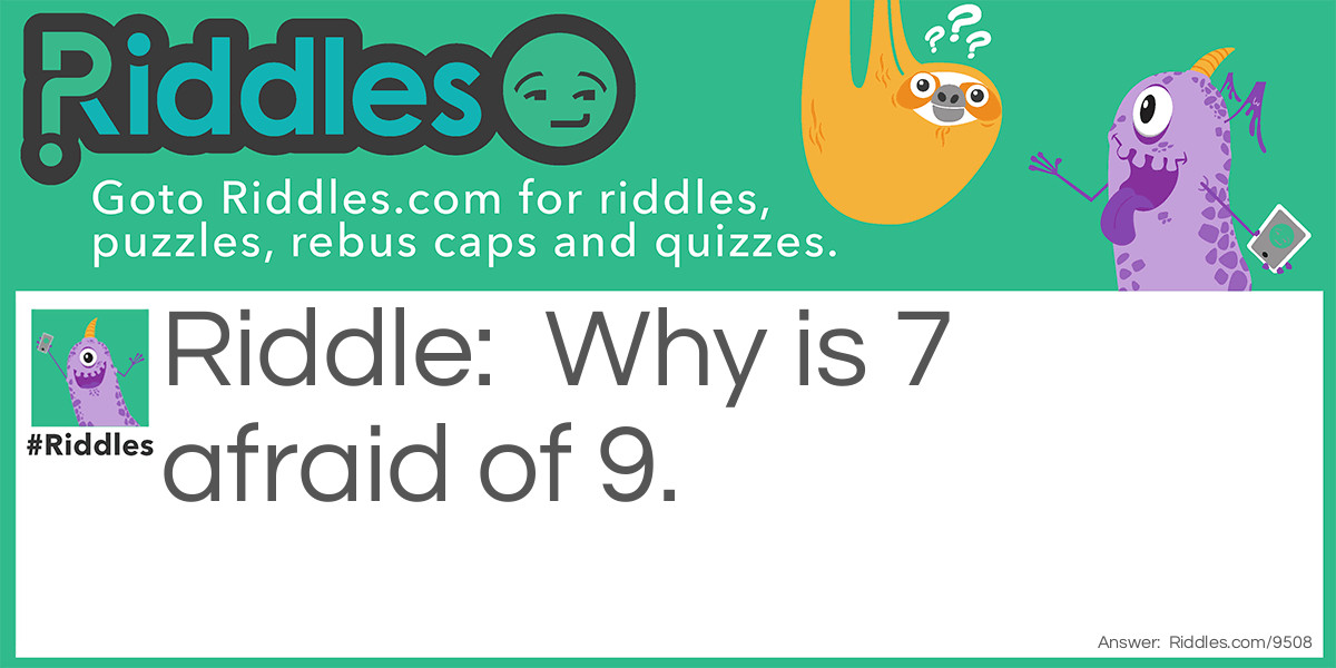 Why is 7 afraid of 9.