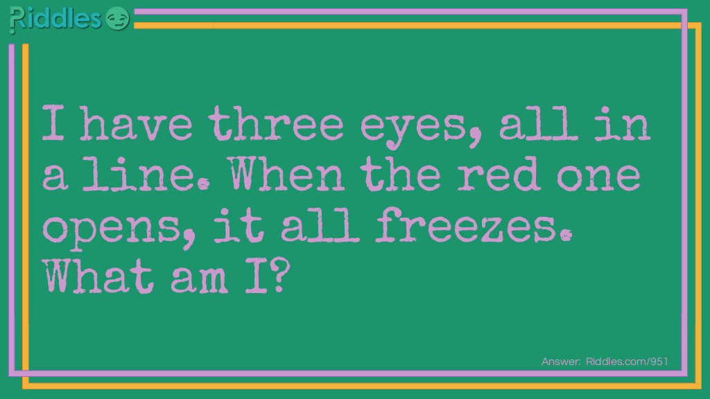 I have three eyes, all in a line. When the red one opens, it all freezes.
What am I?