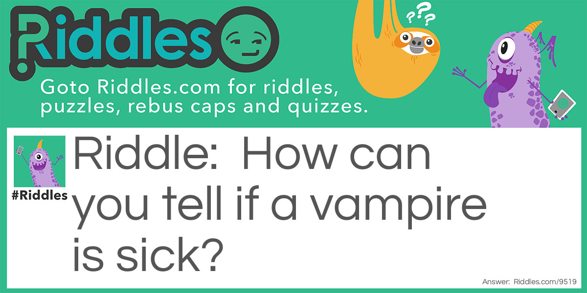 How can you tell if a vampire is sick? Riddle Meme.