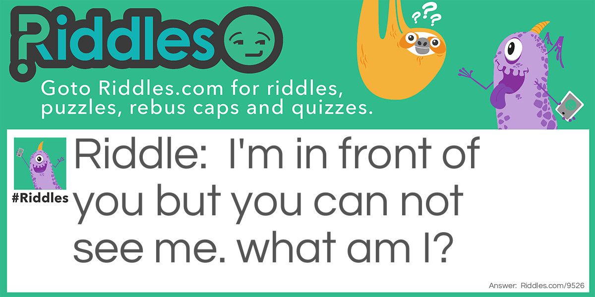 I'm in front of you but you can not see me. what am I?